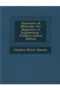 Resistance of Materials: For Beginners in Engineering - Primary Source Edition