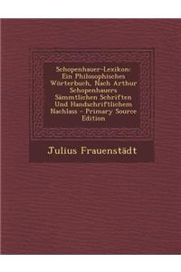 Schopenhauer-Lexikon: Ein Philosophisches Worterbuch, Nach Arthur Schopenhauers Sammtlichen Schriften Und Handschriftlichem Nachlass