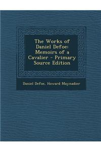 The Works of Daniel Defoe: Memoirs of a Cavalier - Primary Source Edition