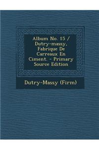 Album No. 15 / Dutry-Massy, Fabrique de Carreaux En Ciment. - Primary Source Edition