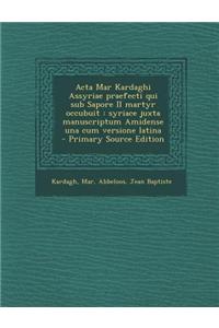 ACTA Mar Kardaghi Assyriae Praefecti Qui Sub Sapore II Martyr Occubuit
