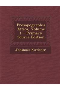 Prosopographia Attica, Volume 1 - Primary Source Edition