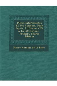 Pieces Interessantes Et Peu Connues, Pour Servir A L'Histoire Et a la Litterature - Primary Source Edition