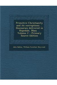 Primitive Christianity and Its Corruptions ... Discourses Delivered in Hopedale, Mass. .. Volume 2