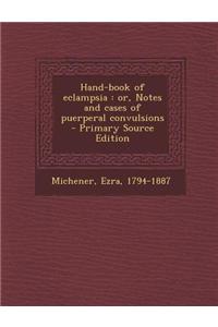 Hand-Book of Eclampsia: Or, Notes and Cases of Puerperal Convulsions - Primary Source Edition