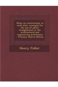 Notes on Construction in Mild Steel, Arranged for the Use of Junior Draughtsmen in the Architectural and Engineering Professions - Primary Source Edit