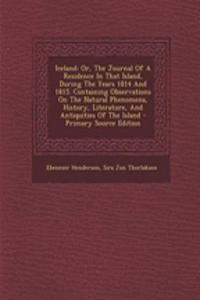 Iceland: Or, the Journal of a Residence in That Island, During the Years 1814 and 1815. Containing Observations on the Natural Phenomena, History, Literature, and Antiquities of the Island