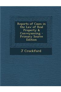 Reports of Cases in the Law of Real Property & Conveyancing - Primary Source Edition