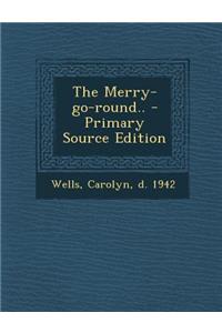 The Merry-Go-Round.. - Primary Source Edition