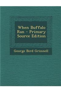 When Buffalo Ran - Primary Source Edition