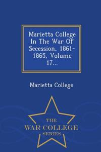 Marietta College in the War of Secession, 1861-1865, Volume 17... - War College Series