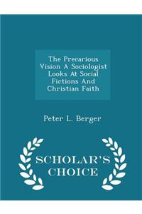 Precarious Vision a Sociologist Looks at Social Fictions and Christian Faith - Scholar's Choice Edition
