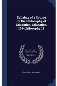 Syllabus of a Course on the Philosophy of Education. Education 102-philosophy 12