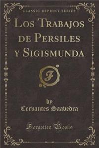 Los Trabajos de Persiles y Sigismunda (Classic Reprint)