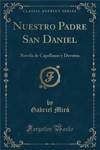 Nuestro Padre San Daniel: Novela de Capellanes Y Devotos (Classic Reprint)