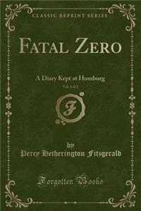 Fatal Zero, Vol. 1 of 2: A Diary Kept at Homburg (Classic Reprint)