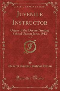 Juvenile Instructor, Vol. 48: Organ of the Deseret Sunday School Union; June, 1913 (Classic Reprint)