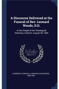 Discourse Delivered at the Funeral of Rev. Leonard Woods, D.D.: In the Chapel of the Theological Seminary, Andover, August 28, 1854