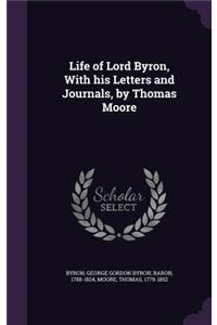 Life of Lord Byron, with His Letters and Journals, by Thomas Moore