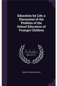 Education by Life; a Discussion of the Problem of the School Education of Younger Children