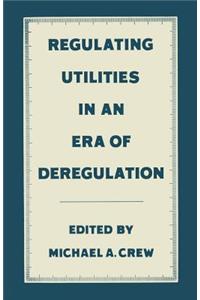 Regulating Utilities in an Era of Deregulation