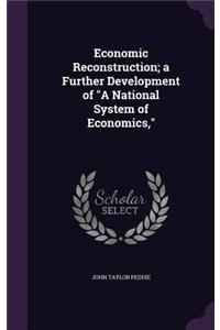 Economic Reconstruction; a Further Development of A National System of Economics,