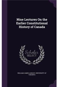 Nine Lectures On the Earlier Constitutional History of Canada