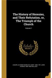 The History of Heresies, and Their Refutation, or, The Triumph of the Church; Volume 1