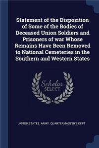 Statement of the Disposition of Some of the Bodies of Deceased Union Soldiers and Prisoners of war Whose Remains Have Been Removed to National Cemeteries in the Southern and Western States