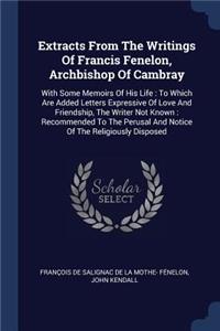 Extracts From The Writings Of Francis Fenelon, Archbishop Of Cambray