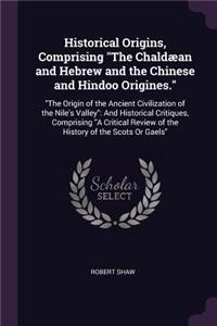 Historical Origins, Comprising The Chaldæan and Hebrew and the Chinese and Hindoo Origines.