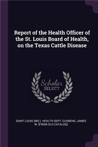 Report of the Health Officer of the St. Louis Board of Health, on the Texas Cattle Disease