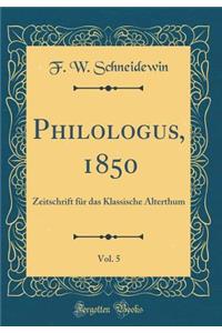 Philologus, 1850, Vol. 5: Zeitschrift FÃ¼r Das Klassische Alterthum (Classic Reprint)