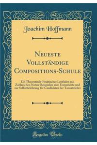 Neueste Vollstï¿½ndige Compositions-Schule: Ein Theoretisch-Praktischer Leitfaden Mit Zahlreichen Noten-Beispielen Zum Unterrichte Und Zur Selbstbelehrung Fï¿½r Candidaten Der Tonsatzlehre (Classic Reprint)