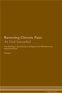 Reversing Chronic Pain: As God Intended the Raw Vegan Plant-Based Detoxification & Regeneration Workbook for Healing Patients. Volume 1