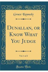 Dunallan, or Know What You Judge, Vol. 1 of 2 (Classic Reprint)