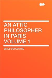 An Attic Philosopher in Paris Volume 1