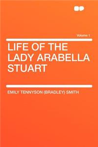 Life of the Lady Arabella Stuart Volume 1