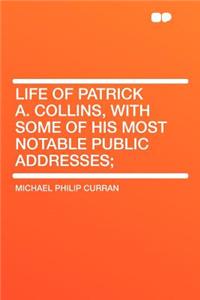 Life of Patrick A. Collins, with Some of His Most Notable Public Addresses;