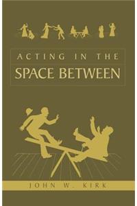 Acting in the Space Between