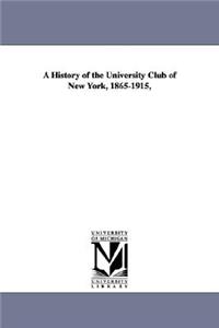 A History of the University Club of New York, 1865-1915,