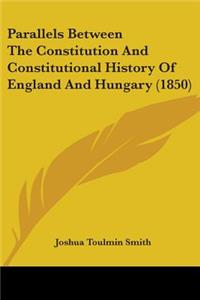 Parallels Between The Constitution And Constitutional History Of England And Hungary (1850)