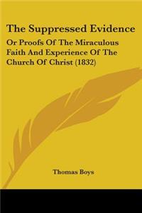 Suppressed Evidence: Or Proofs Of The Miraculous Faith And Experience Of The Church Of Christ (1832)