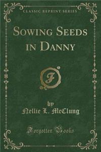 Sowing Seeds in Danny (Classic Reprint)