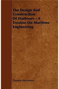 The Design And Construction Of Harbours - A Treatise On Maritime Engineering