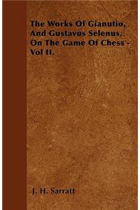 The Works Of Gianutio, And Gustavus Selenus, On The Game Of Chess - Vol II.