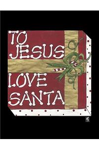 To Jesus Love Santa
