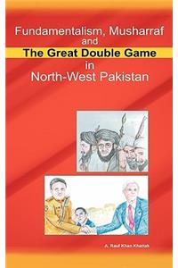 Fundamentalism, Musharraf and the Great Double Game in North-West Pakistan