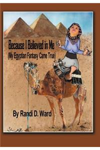 Because I Believed in Me (My Egyptian Fantasy Came True): My Egyptian Fantasy Came True