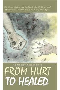 From Hurt to Healed: The Story of How My Daddy Broke My Heart and My Heavenly Father Put It Back Together Again